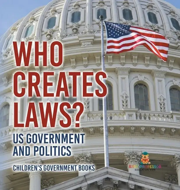 Who Creates Laws? US Government and Politics Children's Government Books by Baby Professor