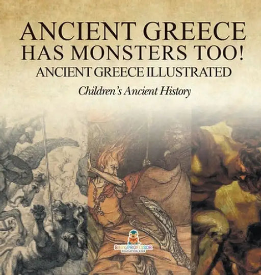 Ancient Greece Has Monsters Too! Ancient Greece Illustrated Children's Ancient History by Baby Professor