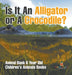 Is It An Alligator or A Crocodile? Animal Book 6 Year Old Children's Animal Books by Baby Professor