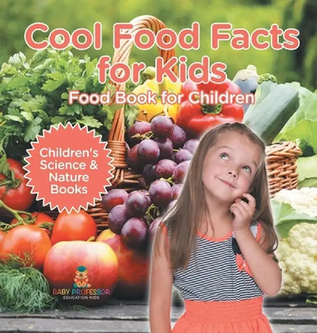 Cool Food Facts for Kids: Food Book for Children Children's Science & Nature Books by Baby Professor