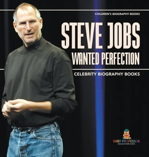Steve Jobs Wanted Perfection - Celebrity Biography Books Children's Biography Books by Baby Professor