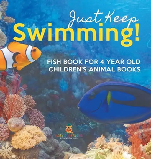 Just Keep Swimming! Fish Book for 4 Year Olds Children's Animal Books by Baby Professor