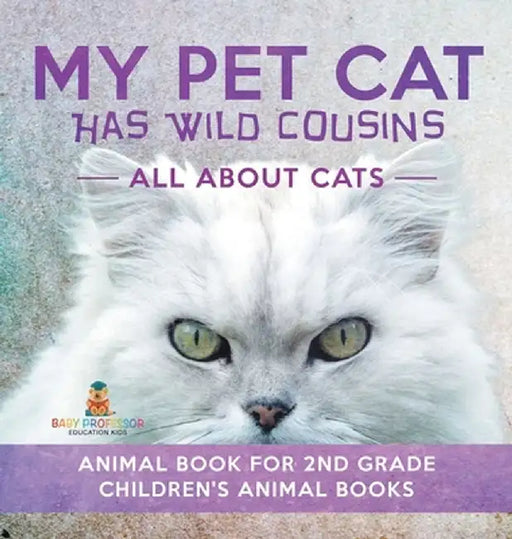 My Pet Cat Has Wild Cousins: All About Cats - Animal Book for 2nd Grade Children's Animal Books by Baby Professor