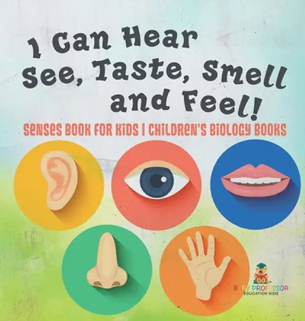 I Can Hear, See, Taste, Smell and Feel! Senses Book for Kids Children's Biology Books by Baby Professor