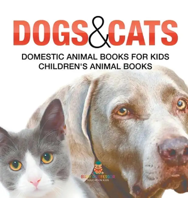 Dogs and Cats: Domestic Animal Books for Kids Children's Animal Books by Baby Professor