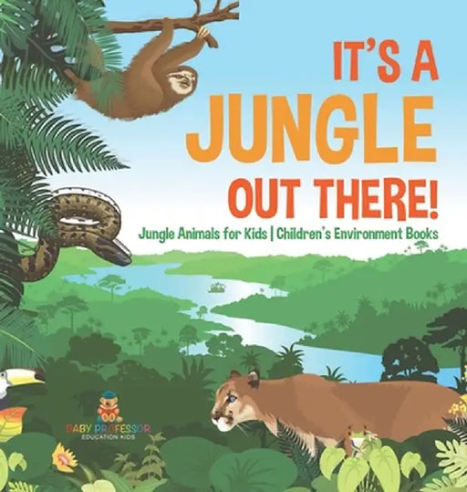 It's a Jungle Out There! Jungle Animals for Kids Children's Environment Books by Baby Professor