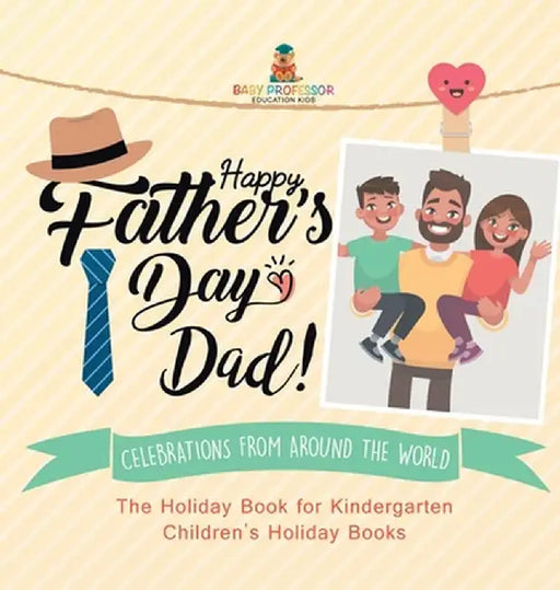 Happy Father's Day, Dad! Celebrations from around the World - The Holiday Book for Kindergarten Children's Holiday Books by Baby Professor