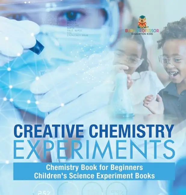 Creative Chemistry Experiments - Chemistry Book for Beginners Children's Science Experiment Books by Baby Professor