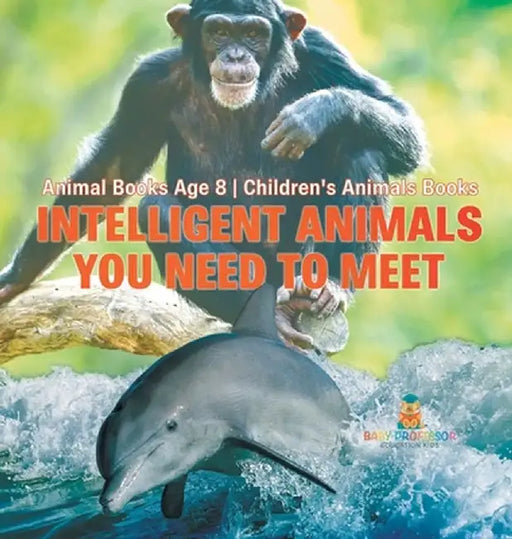Intelligent Animals You Need to Meet - Animal Books Age 8 Children's Animal Books by Baby Professor