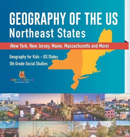 Geography of the US - Northeast States - New York, New Jersey, Maine, Massachusetts and More) Geography for Kids - US States 5th Grade Social Studies by Baby Professor