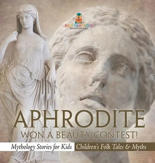 Aphrodite Won a Beauty Contest! - Mythology Stories for Kids Children's Folk Tales & Myths by Baby Professor