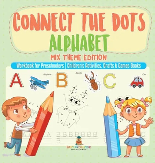 Connect the Dots Alphabet - Mix Theme Edition - Workbook for Preschoolers Children's Activities, Crafts & Games Books by Baby Professor