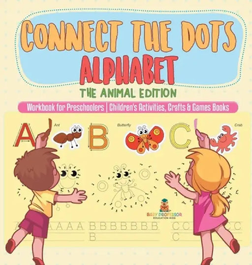 Connect the Dots Alphabet - The Animal Edition - Workbook for Preschoolers Children's Activities, Crafts & Games Books by Baby Professor