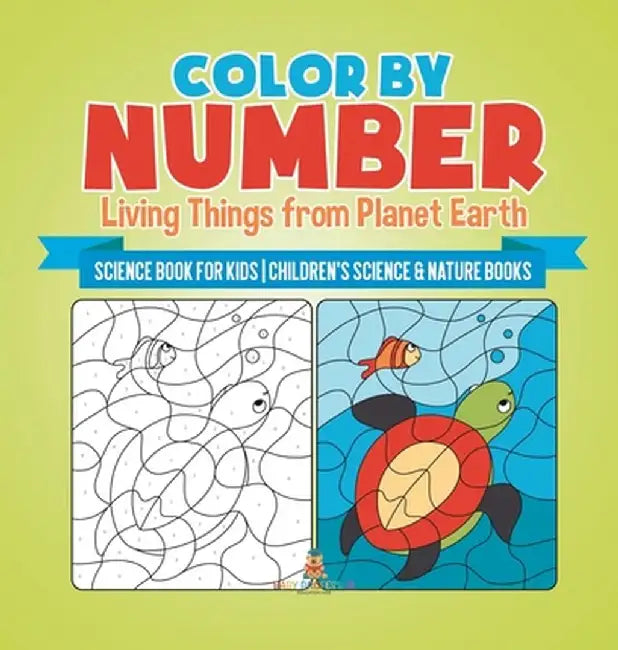Color by Number: Living Things from Planet Earth - Science Book for Kids Children's Science & Nature Books by Baby Professor