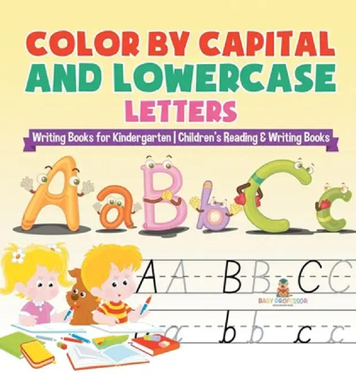 Color by Capital and Lowercase Letters - Writing Books for Kindergarten Children's Reading & Writing Books by Baby Professor