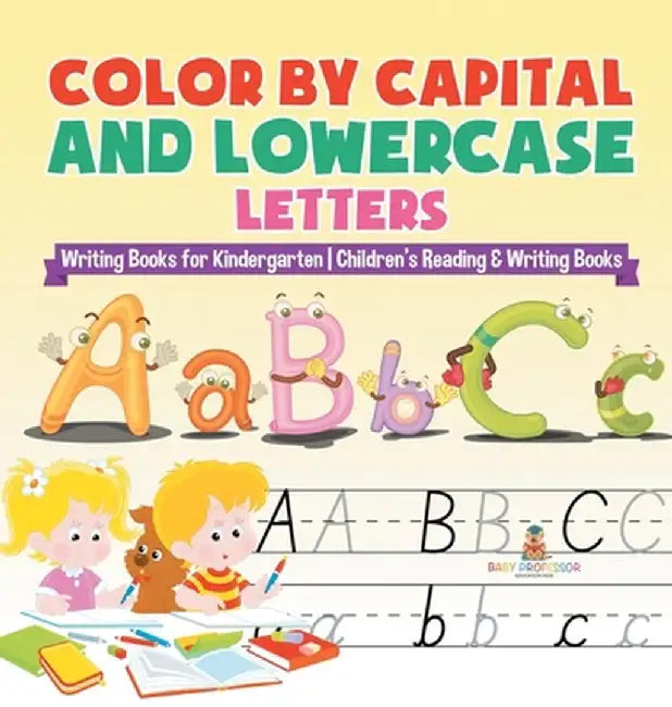 Color by Capital and Lowercase Letters - Writing Books for Kindergarten Children's Reading & Writing Books by Baby Professor