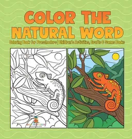 Color the Natural Word: Coloring Book for Preschoolers Children's Activities, Crafts & Games Books by Baby Professor