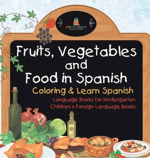 Fruits, Vegetables and Food in Spanish - Coloring & Learn Spanish - Language Books for Kindergarten Children's Foreign Language Books by Baby Professor