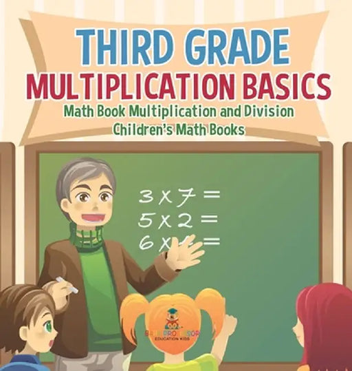 Third Grade Multiplication Basics - Math Book Multiplication and Division Children's Math Books by Baby Professor