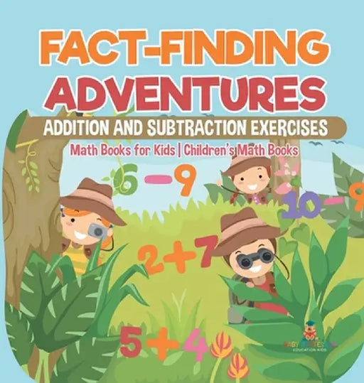 Fact-Finding Adventures: Addition and Subtraction Exercises - Math Books for Kids Children's Math Books by Baby Professor