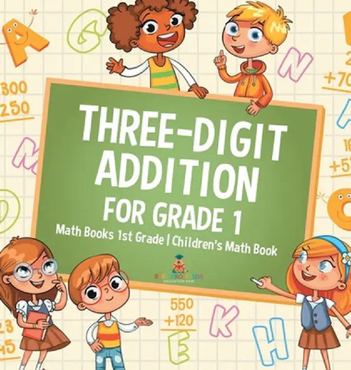 Three-Digit Addition for Grade 1: Math Books 1st Grade Children's Math Book by Baby Professor