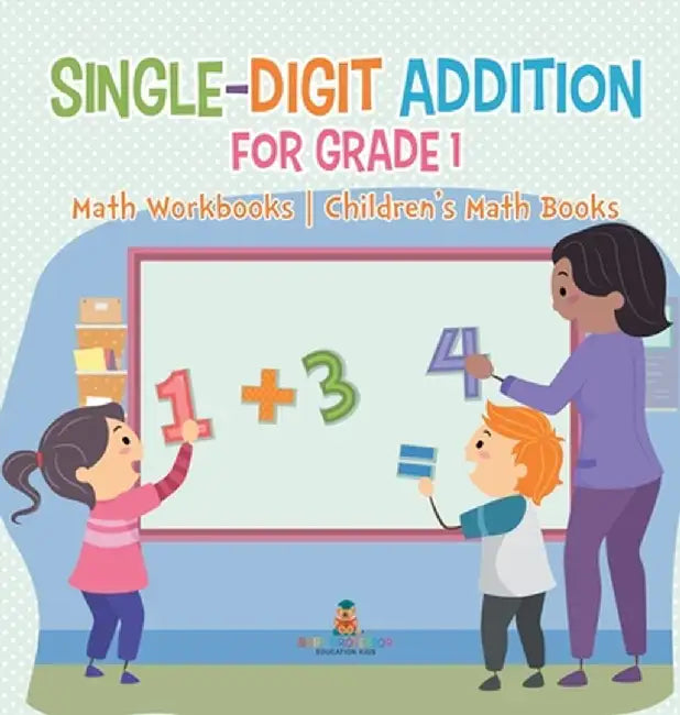 Single-Digit Addition for Grade 1: Math Workbooks Children's Math Books by Baby Professor