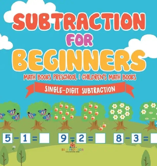 Subtraction for Beginners - Single-Digit Subtraction - Math Books Preschool Children's Math Books by Baby Professor