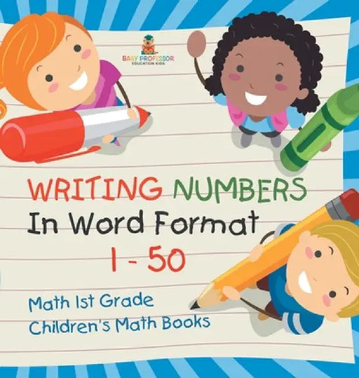 Writing Numbers In Word Format 1 - 50 - Math 1st Grade Children's Math Books by Baby Professor