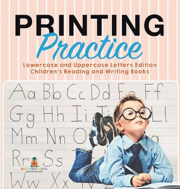 Printing Practice: Lowercase and Uppercase Letters Edition Children's Reading and Writing Books by Baby Professor