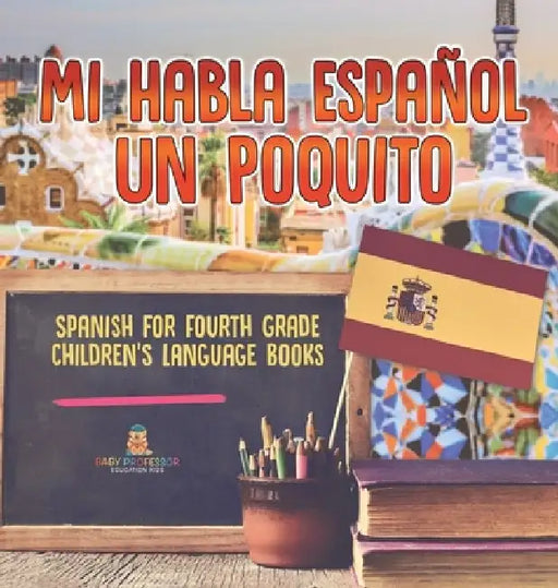 Mi Habla Espanol Un Poquito - Spanish for Fourth Grade Children's Language Books by Baby Professor