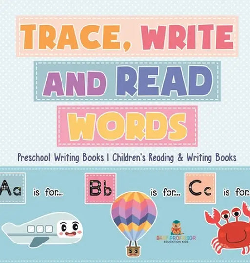 Trace, Write and Read Words - Preschool Writing Books Children's Reading & Writing Books by Baby Professor