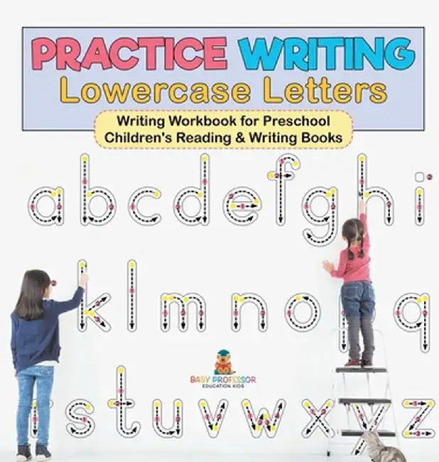 Practice Writing Lowercase Letters - Writing Workbook for Preschool Children's Reading & Writing Books by Baby Professor