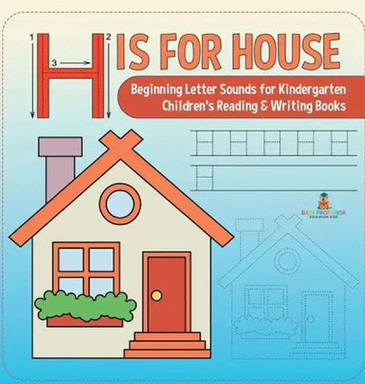 H is for House: Beginning Letter Sounds for Kindergarten Children's Reading & Writing Books by Baby Professor