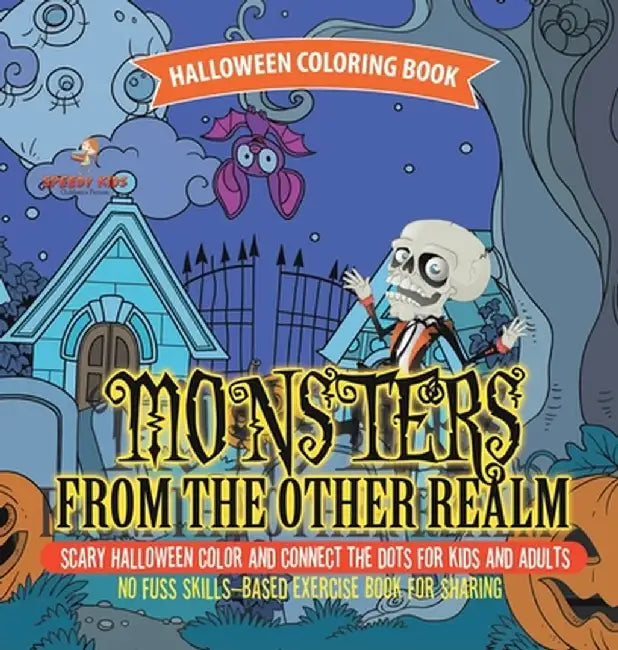 Halloween Coloring Book. Monsters from the Other Realm. Scary Halloween Color and Connect the Dots for Kids and Adults. No Fuss Skills-Based Exercise by Speedy Kids