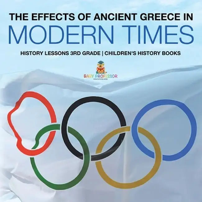 The Effects of Ancient Greece in Modern Times - History Lessons 3rd Grade Children's History Books by Baby Professor