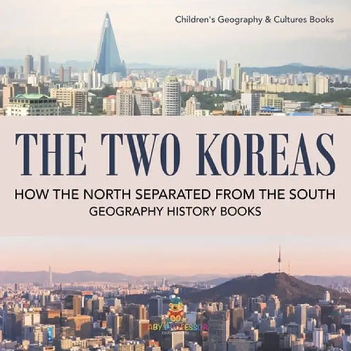 The Two Koreas: How the North Separated from the South - Geography History Books Children's Geography & Cultures Books by Baby Professor