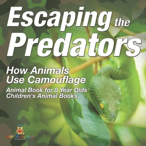 Escaping the Predators: How Animals Use Camouflage - Animal Book for 8 Year Olds Children's Animal Books by Baby Professor