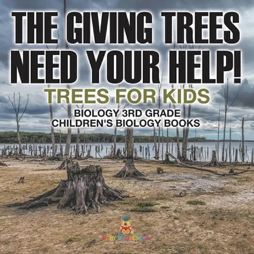 The Giving Trees Need Your Help! Trees for Kids - Biology 3rd Grade Children's Biology Books by Baby Professor