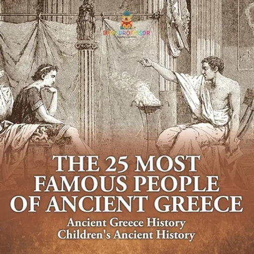 The 25 Most Famous People of Ancient Greece - Ancient Greece History Children's Ancient History by Baby Professor