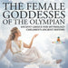 The Female Goddesses of the Olympian - Ancient Greece for Mythology Children's Ancient History by Baby Professor