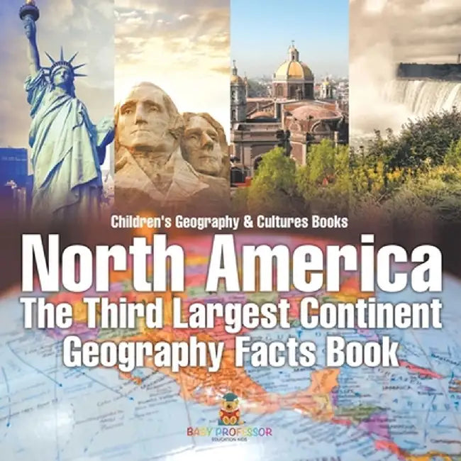North America: The Third Largest Continent - Geography Facts Book Children's Geography & Culture Books by Baby Professor