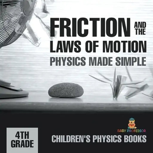 Friction and the Laws of Motion - Physics Made Simple - 4th Grade Children's Physics Books by Baby Professor