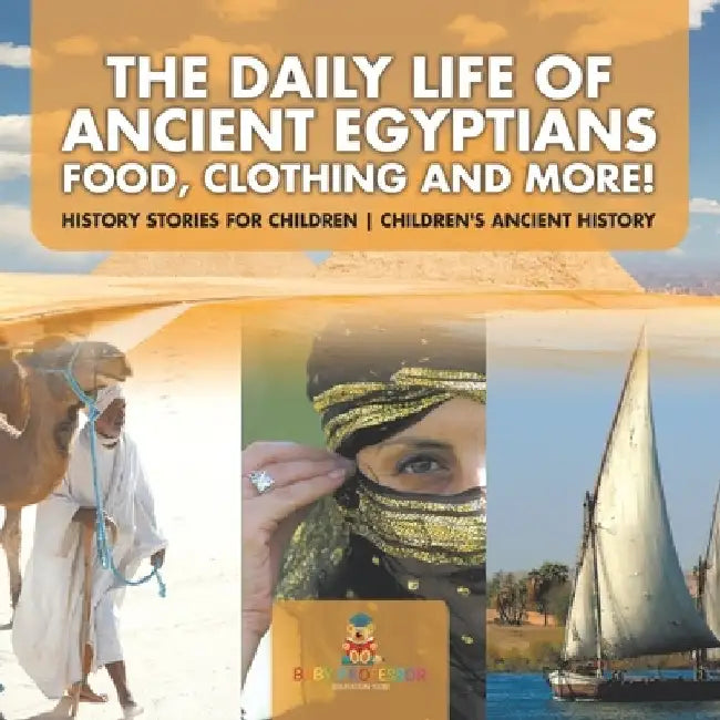 The Daily Life of Ancient Egyptians: Food, Clothing and More! - History Stories for Children Children's Ancient History by Baby Professor
