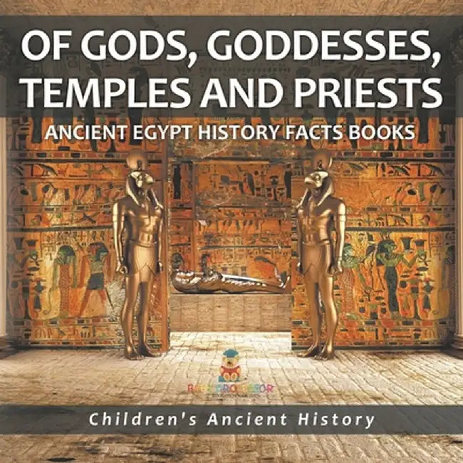 Of Gods, Goddesses, Temples and Priests - Ancient Egypt History Facts Books Children's Ancient History by Baby Professor