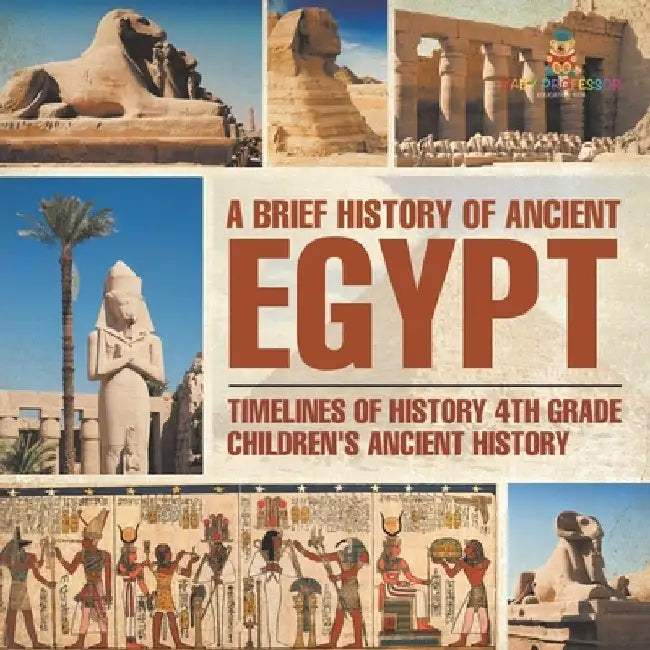 A Brief History of Ancient Egypt: Timelines of History 4th Grade Children's Ancient History by Baby Professor