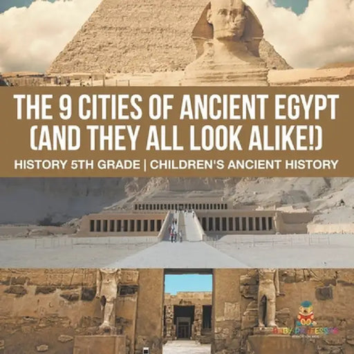 The 9 Cities of Ancient Egypt (And They All Look Alike!) - History 5th Grade Children's Ancient History by Baby Professor