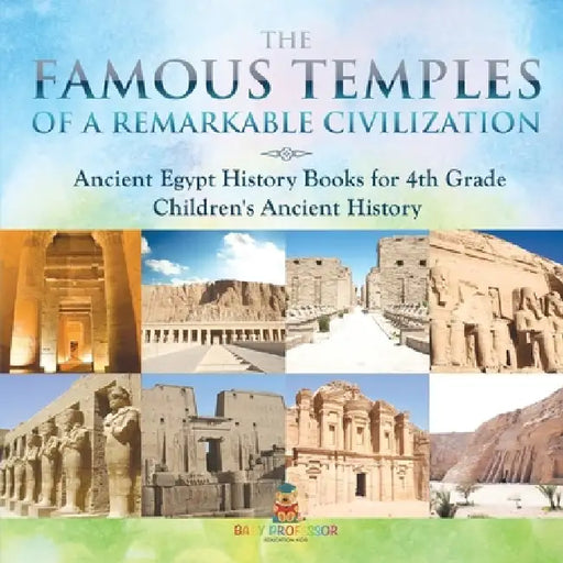 The Famous Temples of a Remarkable Civilization - Ancient Egypt History Books for 4th Grade Children's Ancient History by Baby Professor