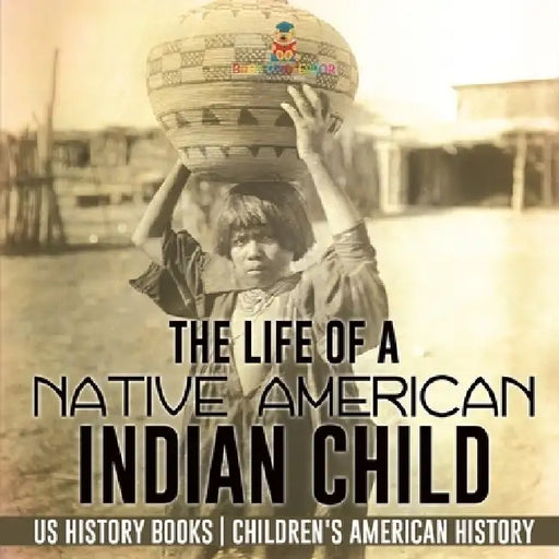 The Life of a Native American Indian Child - US History Books Children's American History by Baby Professor