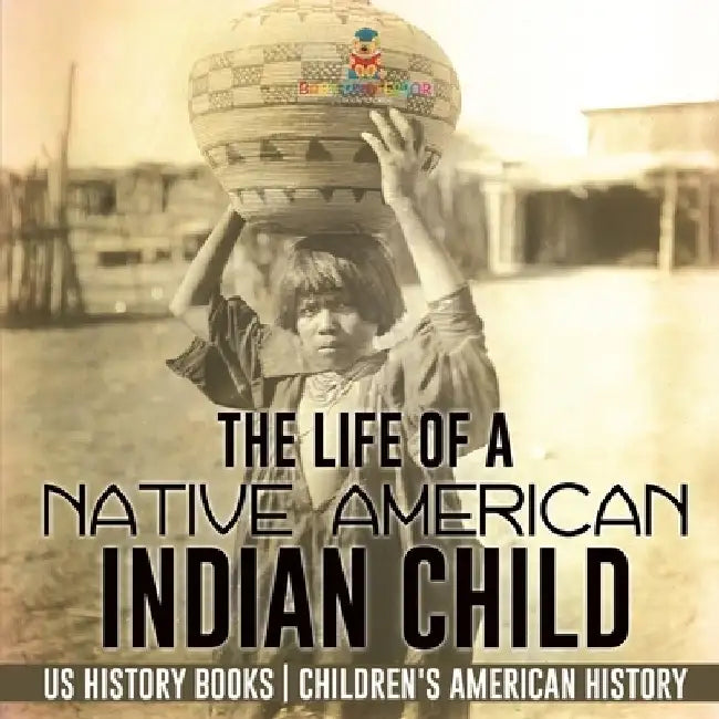 The Life of a Native American Indian Child - US History Books Children's American History by Baby Professor