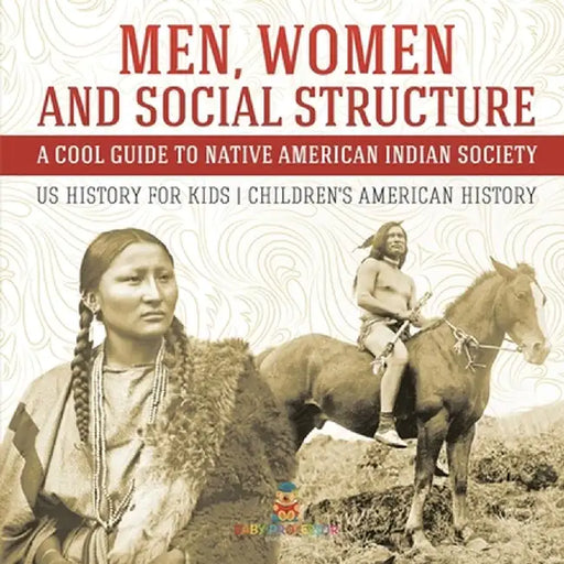 Men, Women and Social Structure - A Cool Guide to Native American Indian Society - US History for Kids Children's American History by Baby Professor